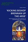 'Kicking Bishop Brennan Up the Arse' Negotiating Texts and Contexts in Contemporary Irish Studies
