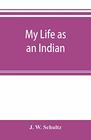 My life as an Indian the story of a red woman and a white man in the lodges of the Blackfeet