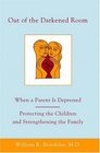 Out of the Darkened Room When a Parent is Depressed Protecting the Children and Strengthening the Family