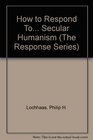 How to Respond To Secular Humanism