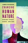 Changing Human Nature Ecology Ethics Genes and God