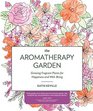 The Aromatherapy Garden Growing Fragrant Plants for Happiness and WellBeing