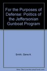 For the Purposes of Defense The Politics of the Jeffersonian Gunboat Program