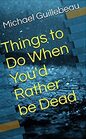 Things to Do When You'd Rather be Dead