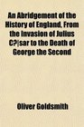 An Abridgement of the History of England From the Invasion of Julius Csar to the Death of George the Second