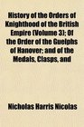 History of the Orders of Knighthood of the British Empire  Of the Order of the Guelphs of Hanover and of the Medals Clasps and