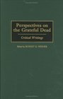 Perspectives on the Grateful Dead : Critical Writings (Contributions to the Study of Music and Dance)