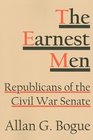 The Earnest Men Republicans of the Civil War Senate