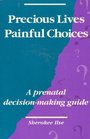 Precious Lives Painful Choices A Prenatal DecisionMaking Guide