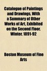 Catalogue of Paintings and Drawings With a Summary of Other Works of Art Exhibited on the Second Floor Winter 189192
