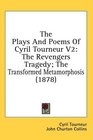The Plays And Poems Of Cyril Tourneur V2 The Revengers Tragedy The Transformed Metamorphosis