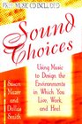 Sound Choices Using Music to Design the Environments in Which You Live Work and Heal