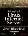Setting Up A Linux Internet Server Visual Black Book A Visual Guide to Using Linux as an Internet Server on a Global Network