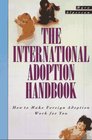The International Adoption Handbook  How to Make Foreign Adoption Work for You