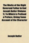 The Works of the Right Reverend Father in God Joseph Butler  To Which Is Prefixed a Preface Giving Some Account of the Character