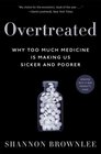 Overtreated: Why Too Much Medicine is Making Us Sicker and Poorer