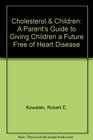 Cholesterol  Children A Parent's Guide to Giving Children a Future Free of Heart Disease