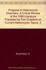 Progress in Heterocyclic Chemistry A Critical Review of the 1990 Literature Preceded by Two Chapters on Current Heterocyclic Topics
