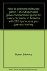 How to get more miles per gallon An indispensible glovecompartment guide for every car owner in America with 282 tips to save you gasand money