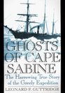 Ghosts of Cape Sabine The Harrowing True Story of the Greely Expedition