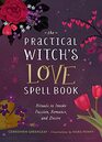 The Practical Witch's Love Spell Book For Passion Romance and Desire