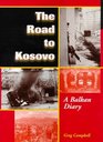The Road to Kosovo A Balkan Diary