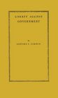 Liberty Against Government The Rise Flowering and Decline of a Famous Judicial Concept