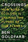 Crossings How Road Ecology Is Shaping the Future of Our Planet