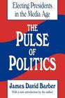 The Pulse of Politics Electing Presidents in the Media Age