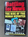 Battling for News The Rise of the Woman Reporter