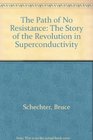 The Path of No Resistance The Story of the Revolution in Superconductivity