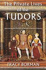 The Private Lives of the Tudors Uncovering the Secrets of Britain's Greatest Dynasty