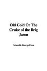 Old Gold Or The Cruise of the Brig Jason
