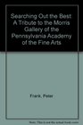 Searching Out the Best A Tribute to the Morris Gallery of the Pennsylvania Academy of the Fine Arts