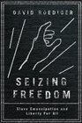 Seizing Freedom Slave Emancipation and Liberty for All