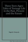 Three TeenAges Tales of Teenage Life in the Past Present and the Future