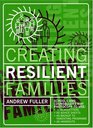 Creating Resilient Families Practical Solutions to Adolescent Problems