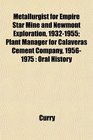 Metallurgist for Empire Star Mine and Newmont Exploration 19321955 Plant Manager for Calaveras Cement Company 19561975 Oral History