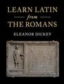 Learn Latin from the Romans A Complete Introductory Course Using Textbooks from the Roman Empire