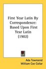 First Year Latin By Correspondence Based Upon First Year Latin