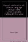 Rhetoric and the Pursuit of Truth Language Change in the Seventeenth and Eighteenth Centuries