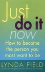 Just Do it Now How to Become the Person You Most Want to be