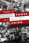 There is Power in a Union The Epic Story of Labor in America