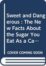 Sweet and Dangerous  The New Facts About the Sugar You Eat As a Cause of Heart Disease Diabetes and Other Killers