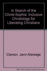 In Search of the Christ-Sophia: An Inclusive Christology for Liberating Christians