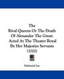 The Rival Queens Or The Death Of Alexander The Great Acted At The Theater Royal By Her Majesties Servants