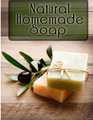 Natural Homemade Soap The Ultimate Recipe Guide