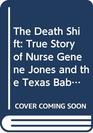 The Death Shift True Story of Nurse Genene Jones and the Texas Baby Murders