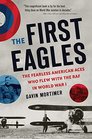 The First Eagles The Fearless American Aces Who Flew with the RAF in World War I