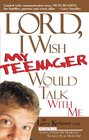Lord I Wish My Teenager Would Talk With Me